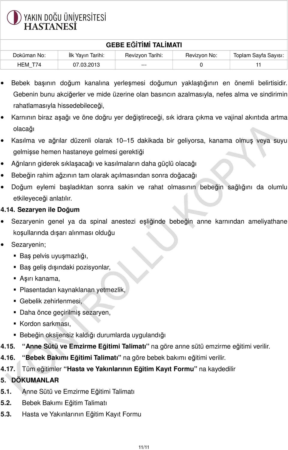 vajinal akıntıda artma olacağı Kasılma ve ağrılar düzenli olarak 10 15 dakikada bir geliyorsa, kanama olmuş veya suyu gelmişse hemen hastaneye gelmesi gerektiği Ağrıların giderek sıklaşacağı ve