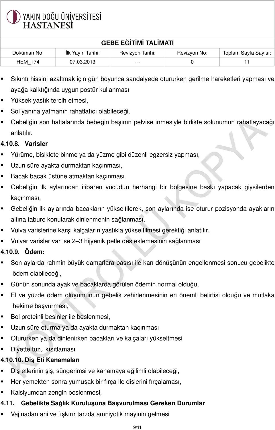 Varisler Yürüme, bisiklete binme ya da yüzme gibi düzenli egzersiz yapması, Uzun süre ayakta durmaktan kaçınması, Bacak bacak üstüne atmaktan kaçınması Gebeliğin ilk aylarından itibaren vücudun