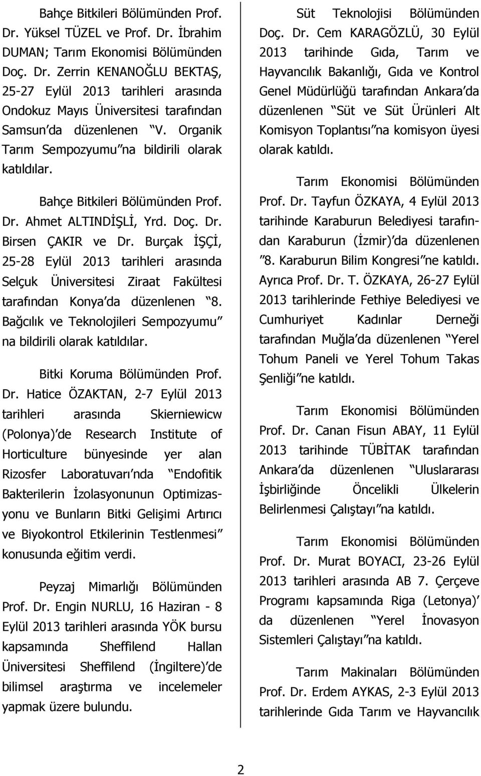 Burçak İŞÇİ, 25-28 Eylül 2013 tarihleri arasında Selçuk Üniversitesi Ziraat Fakültesi tarafından Konya da düzenlenen 8. Bağcılık ve Teknolojileri Sempozyumu na bildirili olarak katıldılar.