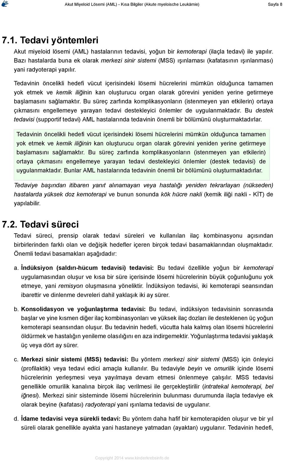 Bazı hastalarda buna ek olarak merkezi sinir sistemi (MSS) ışınlaması (kafatasının ışınlanması) yani radyoterapi yapılır.