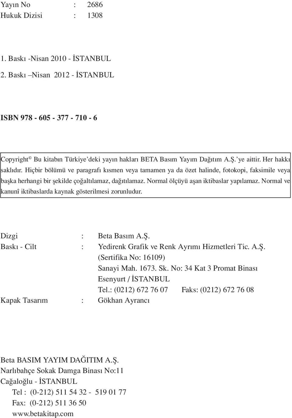 Normal ölçüyü aflan iktibaslar yap lamaz. Normal ve kanunî iktibaslarda kaynak gösterilmesi zorunludur. Dizgi : Beta Bas m A.fi. Bask - Cilt : Yedirenk Grafik ve Renk Ayrımı Hizmetleri Tic. A.Ş.