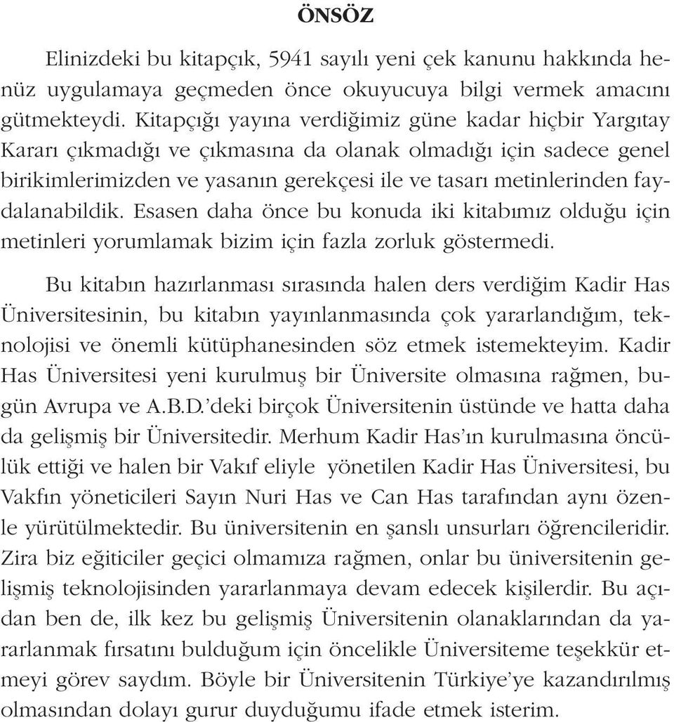 faydalanabildik. Esasen daha önce bu konuda iki kitabımız olduğu için metinleri yorumlamak bizim için fazla zorluk göstermedi.