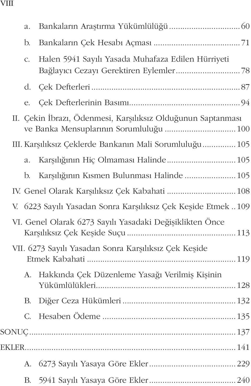 Karşılığının Hiç Olmaması Halinde... 105 b. Karşılığının Kısmen Bulunması Halinde... 105 IV. Genel Olarak Karşılıksız Çek Kabahati... 108 V. 6223 Sayılı Yasadan Sonra Karşılıksız Çek Keşide Etmek.