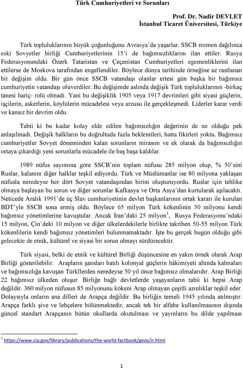 Rusya Federasyonundaki Özerk Tataristan ve Çeçenistan Cumhuriyetleri egemenliklerini ilan ettilerse de Moskova tarafından engellendiler. Böylece dünya tarihinde örneğine az rastlanan bir değişim oldu.