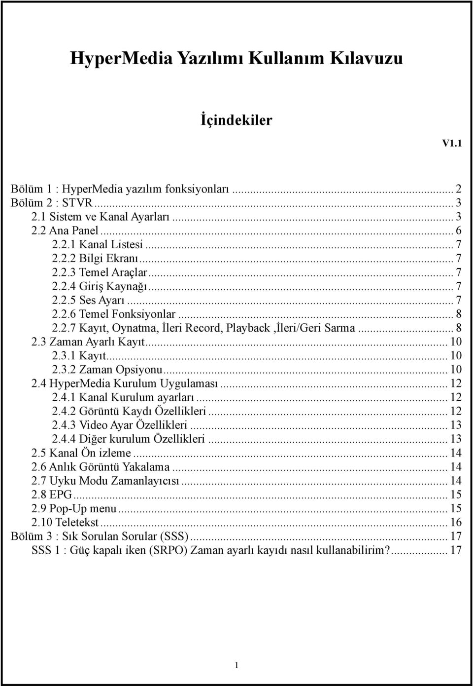 .. 10 2.3.1 Kayıt... 10 2.3.2 Zaman Opsiyonu... 10 2.4 HyperMedia Kurulum Uygulaması... 12 2.4.1 Kanal Kurulum ayarları... 12 2.4.2 Görüntü Kaydı Özellikleri... 12 2.4.3 Video Ayar Özellikleri... 13 2.