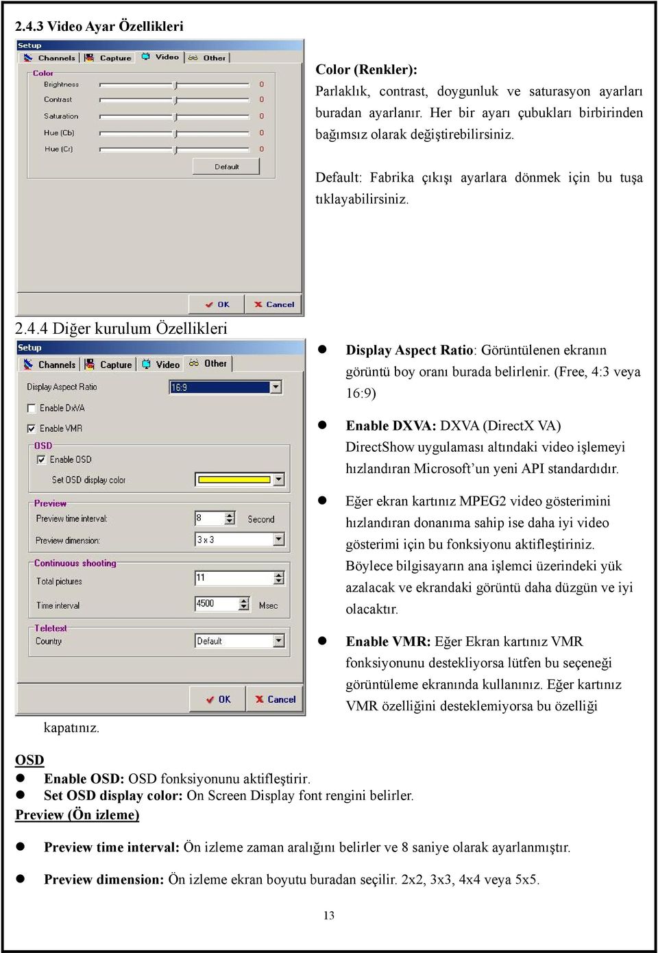 (Free, 4:3 veya 16:9) Enable DXVA: DXVA (DirectX VA) DirectShow uygulaması altındaki video işlemeyi hızlandıran Microsoft un yeni API standardıdır.