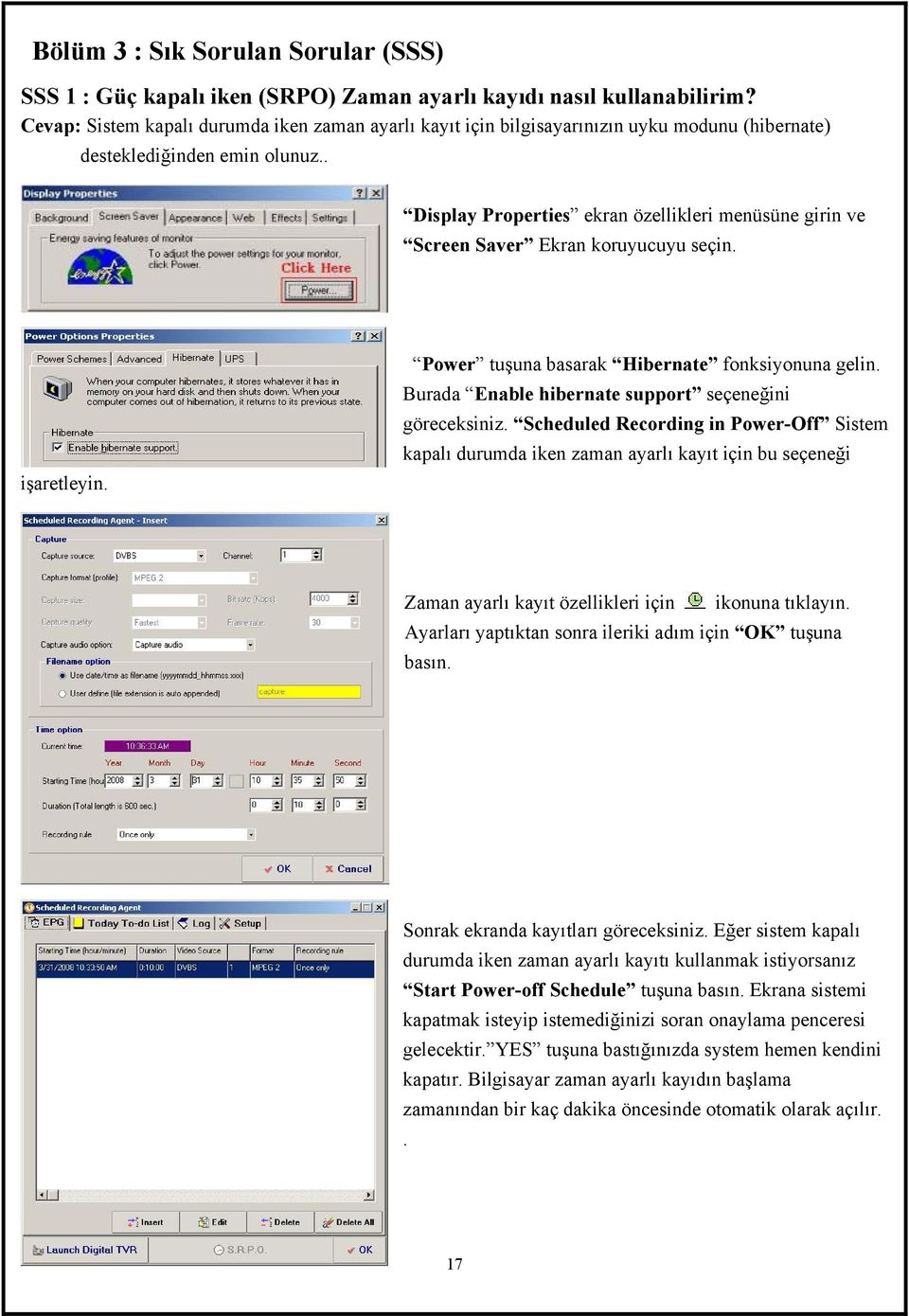 . Display Properties ekran özellikleri menüsüne girin ve Screen Saver Ekran koruyucuyu seçin. işaretleyin. Power tuşuna basarak Hibernate fonksiyonuna gelin.