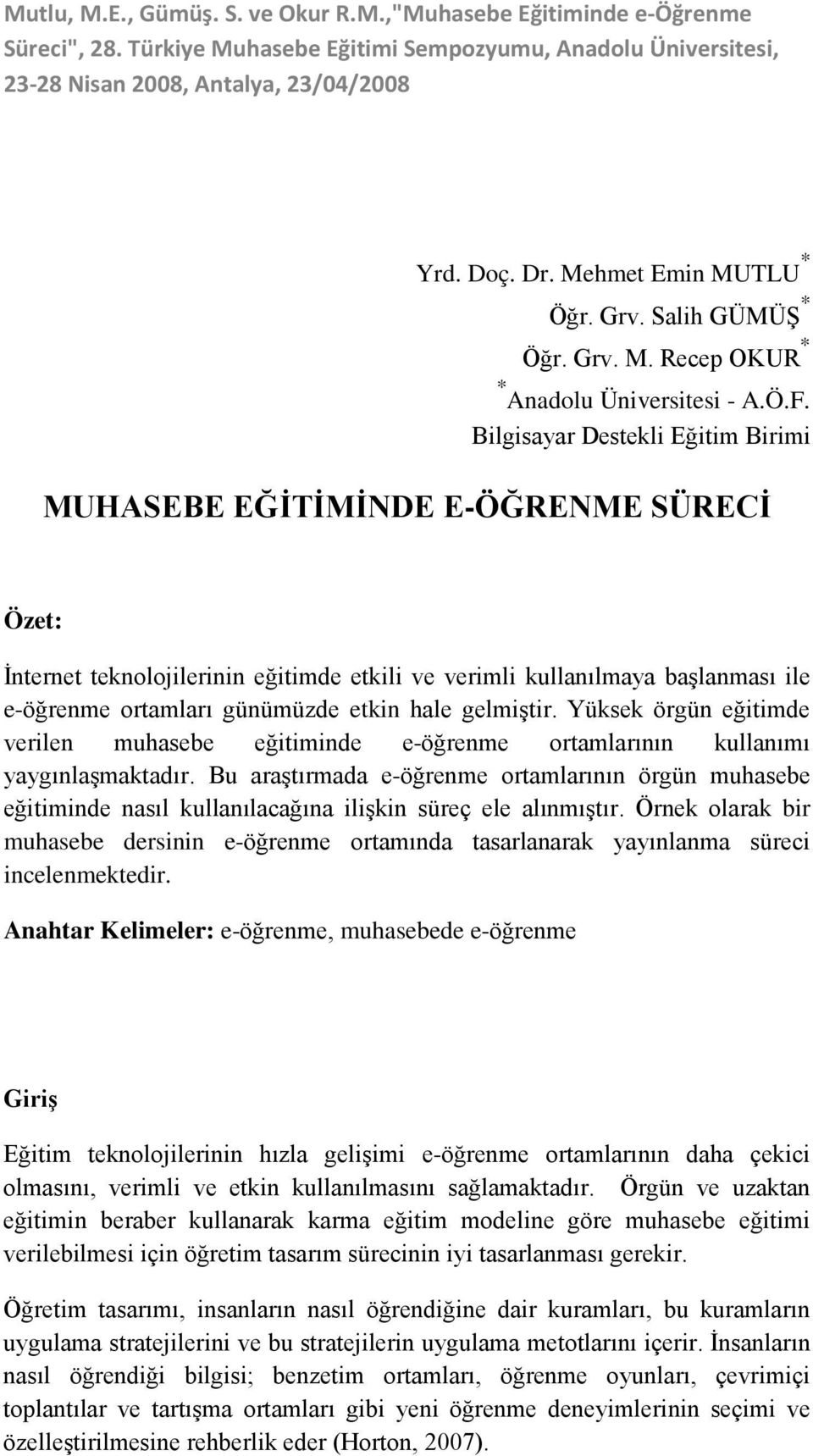 gelmiştir. Yüksek örgün eğitimde verilen muhasebe eğitiminde e-öğrenme ortamlarının kullanımı yaygınlaşmaktadır.