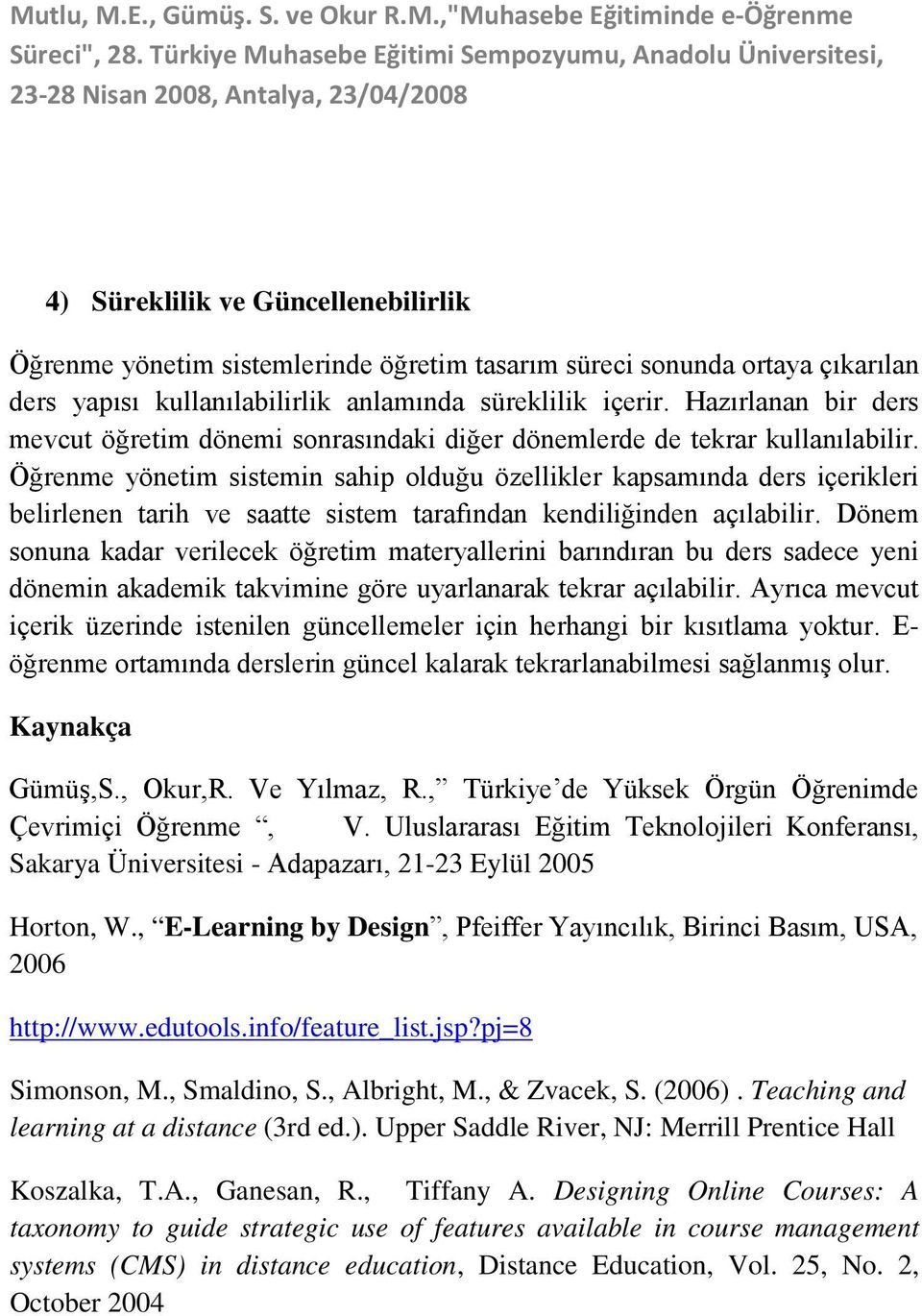 Öğrenme yönetim sistemin sahip olduğu özellikler kapsamında ders içerikleri belirlenen tarih ve saatte sistem tarafından kendiliğinden açılabilir.