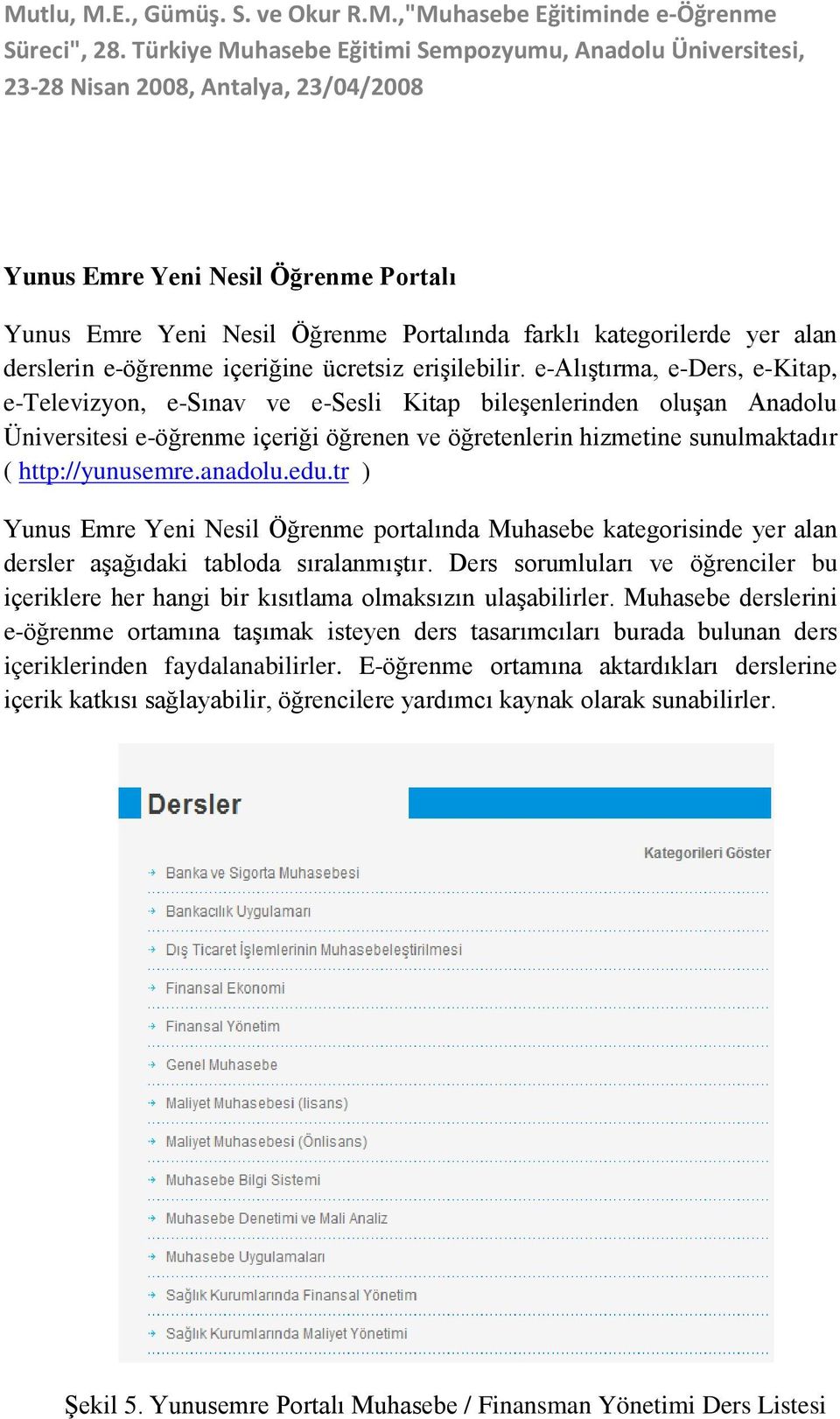 anadolu.edu.tr ) Yunus Emre Yeni Nesil Öğrenme portalında Muhasebe kategorisinde yer alan dersler aşağıdaki tabloda sıralanmıştır.