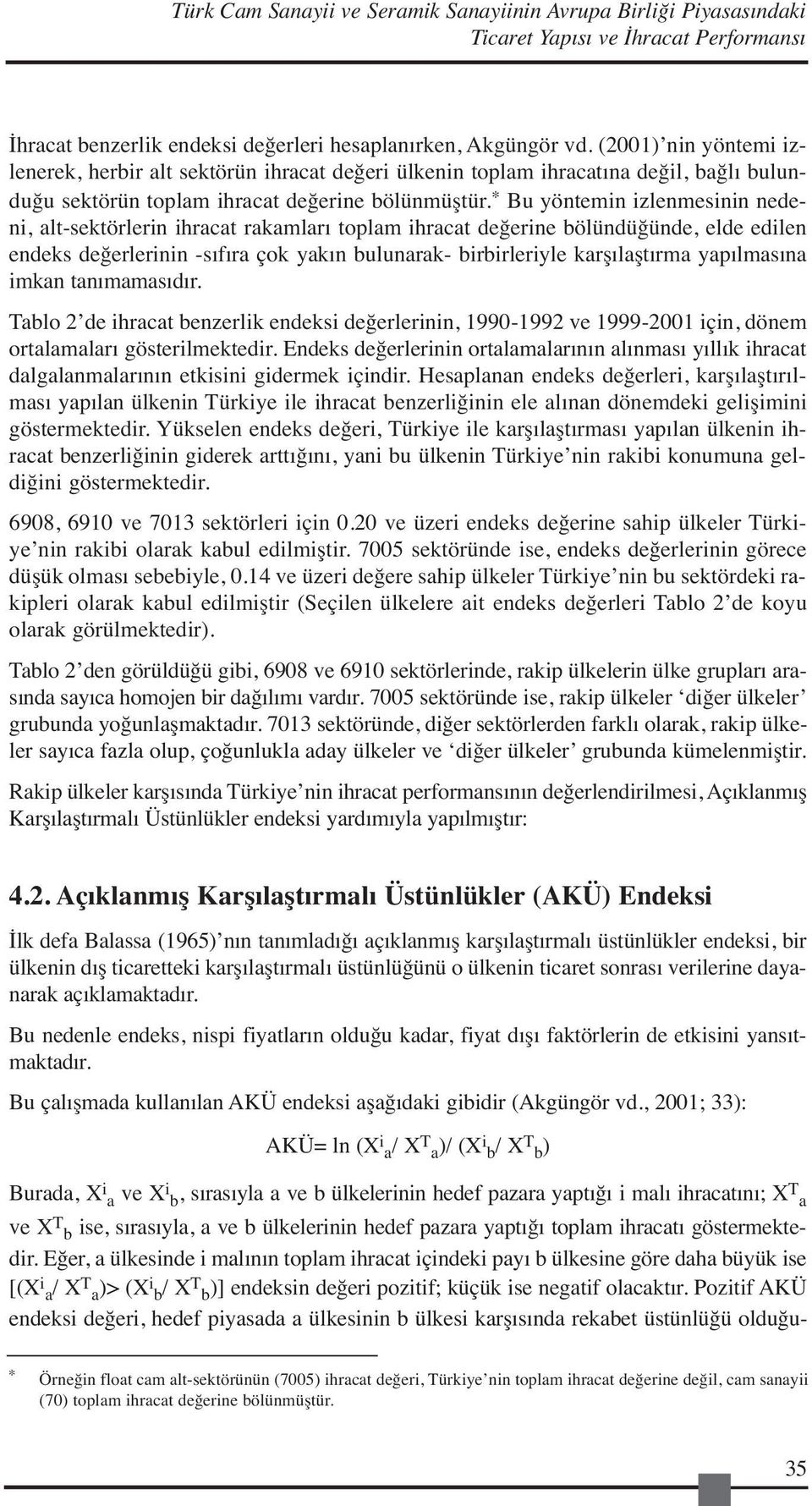 * Bu yöntemin izlenmesinin nedeni, alt-sektörlerin ihracat rakamları toplam ihracat değerine bölündüğünde, elde edilen endeks değerlerinin -sıfıra çok yakın bulunarak- birbirleriyle karşılaştırma