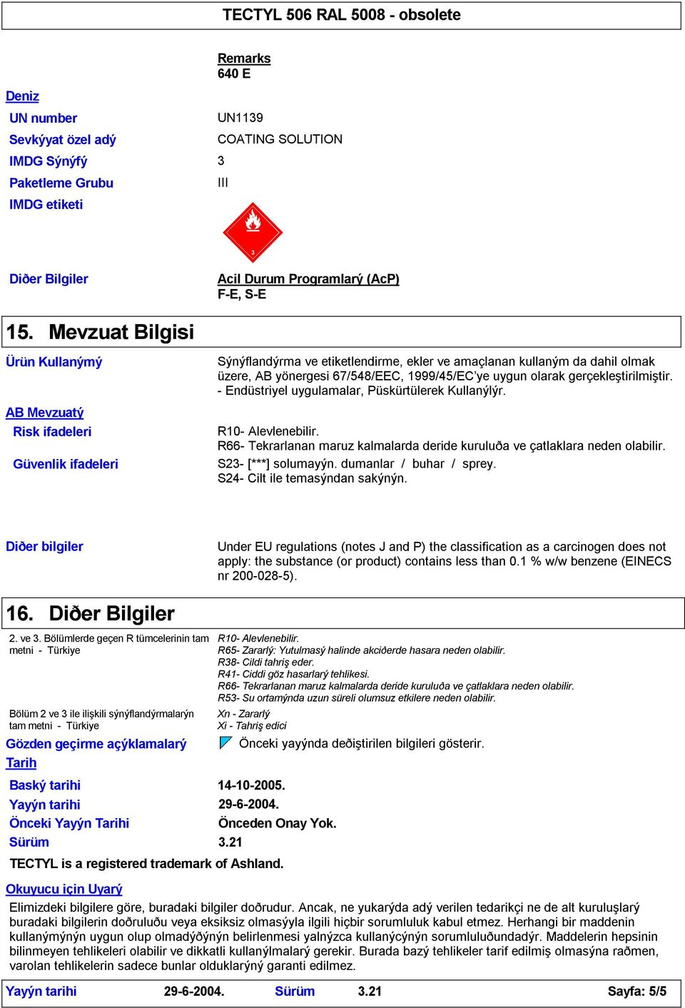 AB yönergesi 67/548/EEC, 1999/45/EC ye uygun olarak gerçekleştirilmiştir. - Endüstriyel uygulamalar, Püskürtülerek Kullanýlýr. S2- [***] solumayýn. dumanlar / buhar / sprey.