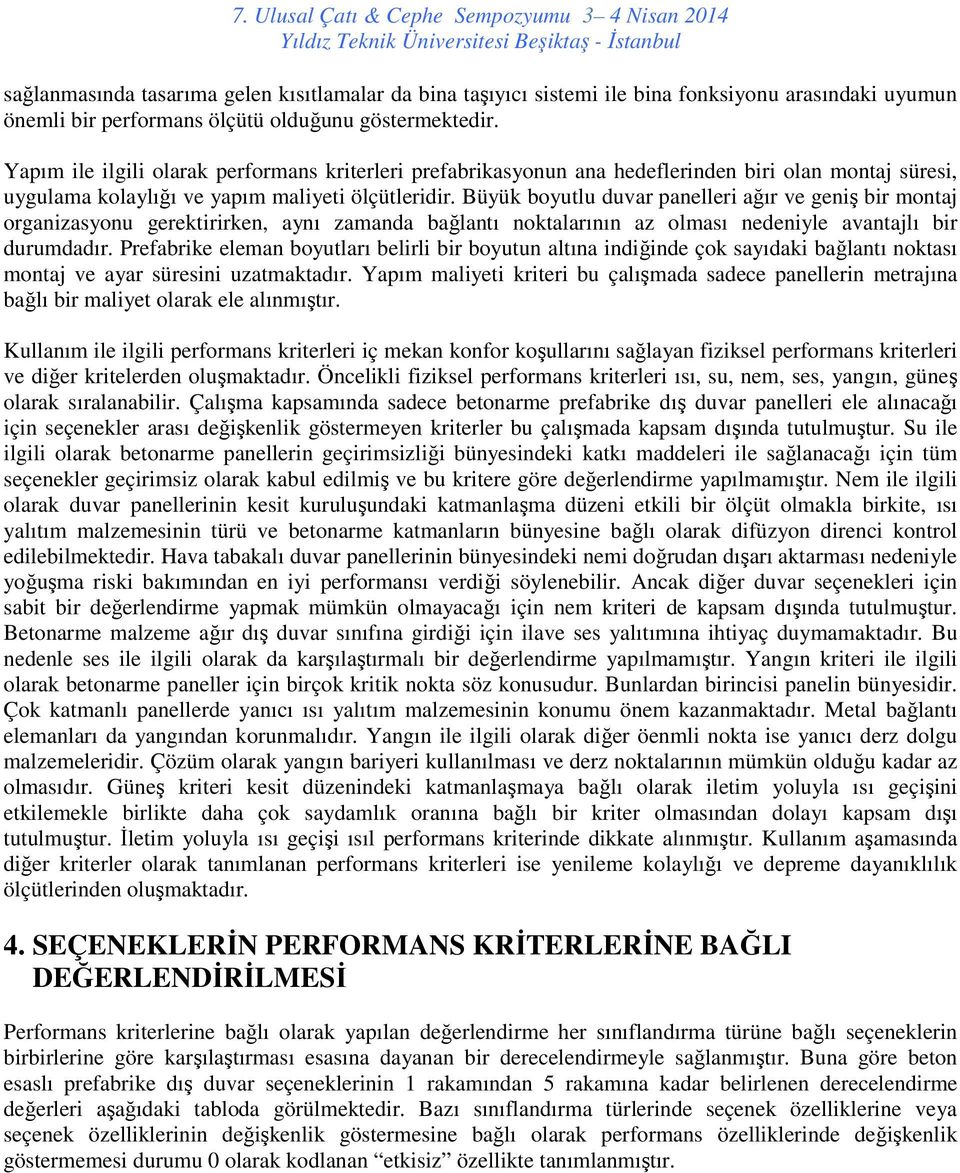 Büyük boyutlu duvar panelleri ağır ve geniş bir montaj organizasyonu gerektirirken, aynı zamanda bağlantı noktalarının az olması nedeniyle avantajlı bir durumdadır.