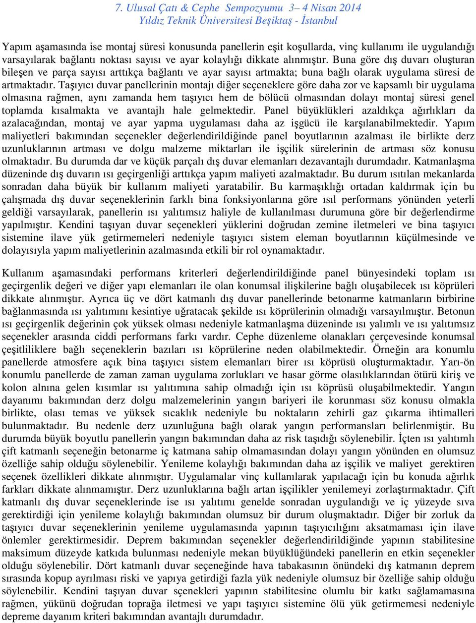 Taşıyıcı duvar panellerinin montajı diğer seçeneklere göre daha zor ve kapsamlı bir uygulama olmasına rağmen, aynı zamanda hem taşıyıcı hem de bölücü olmasından dolayı montaj süresi genel toplamda