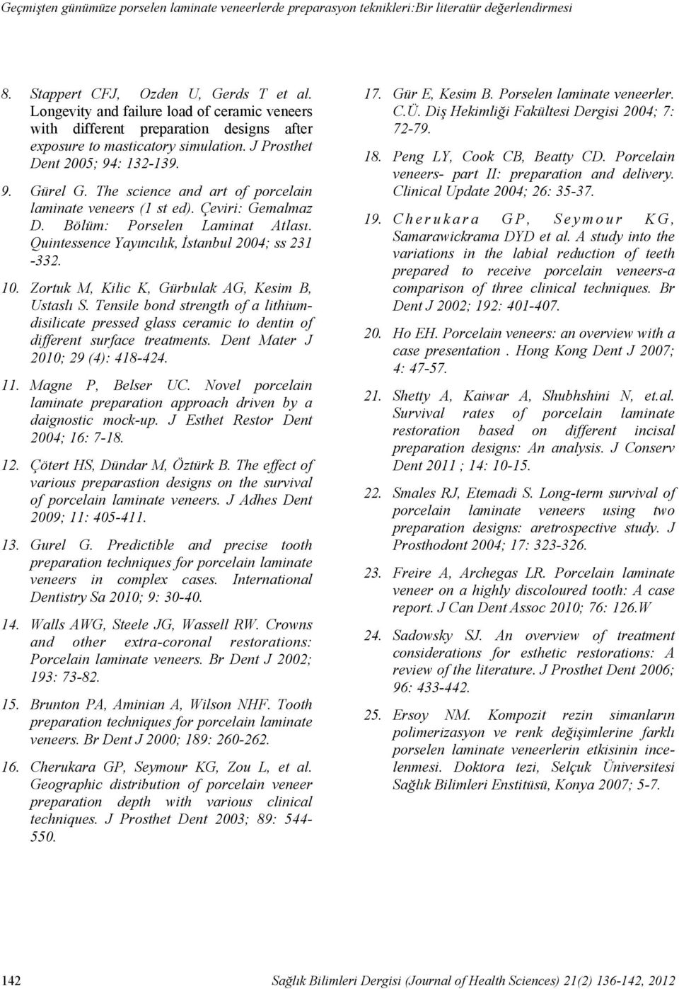 Zortuk M, Kilic K, Gürbulak AG, Kesim B, Ustaslı S. Tensile bond strength of a lithiumdisilicate pressed glass ceramic to dentin of different surface treatments. Dent Mater J 2010; 29 (4): 418-424.