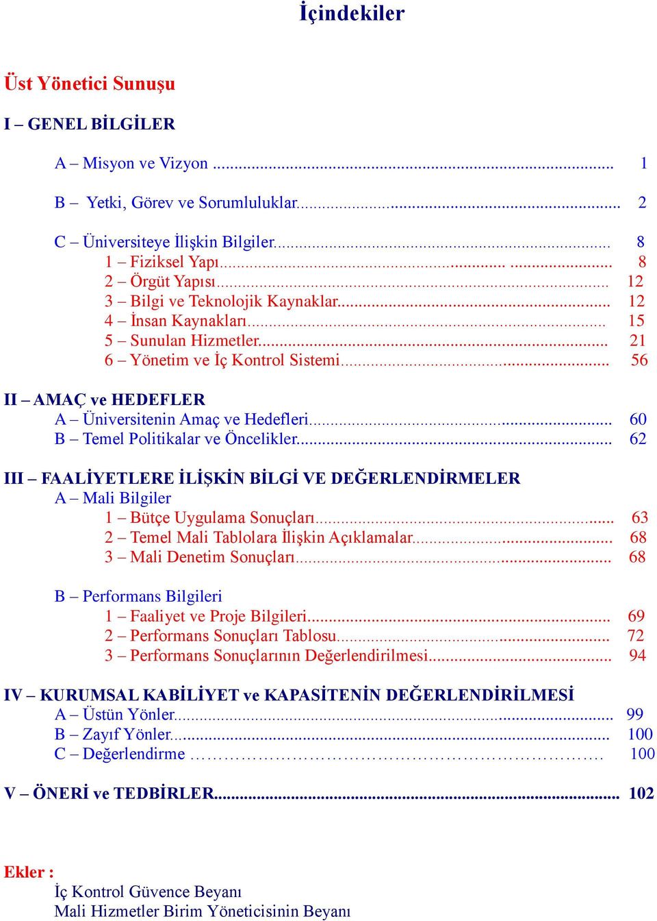 .. 60 B Temel Politikalar ve Öncelikler... 62 III FAALİYETLERE İLİŞKİN BİLGİ VE DEĞERLENDİRMELER A Mali Bilgiler 1 Bütçe Uygulama Sonuçları... 63 2 Temel Mali Tablolara İlişkin Açıklamalar.