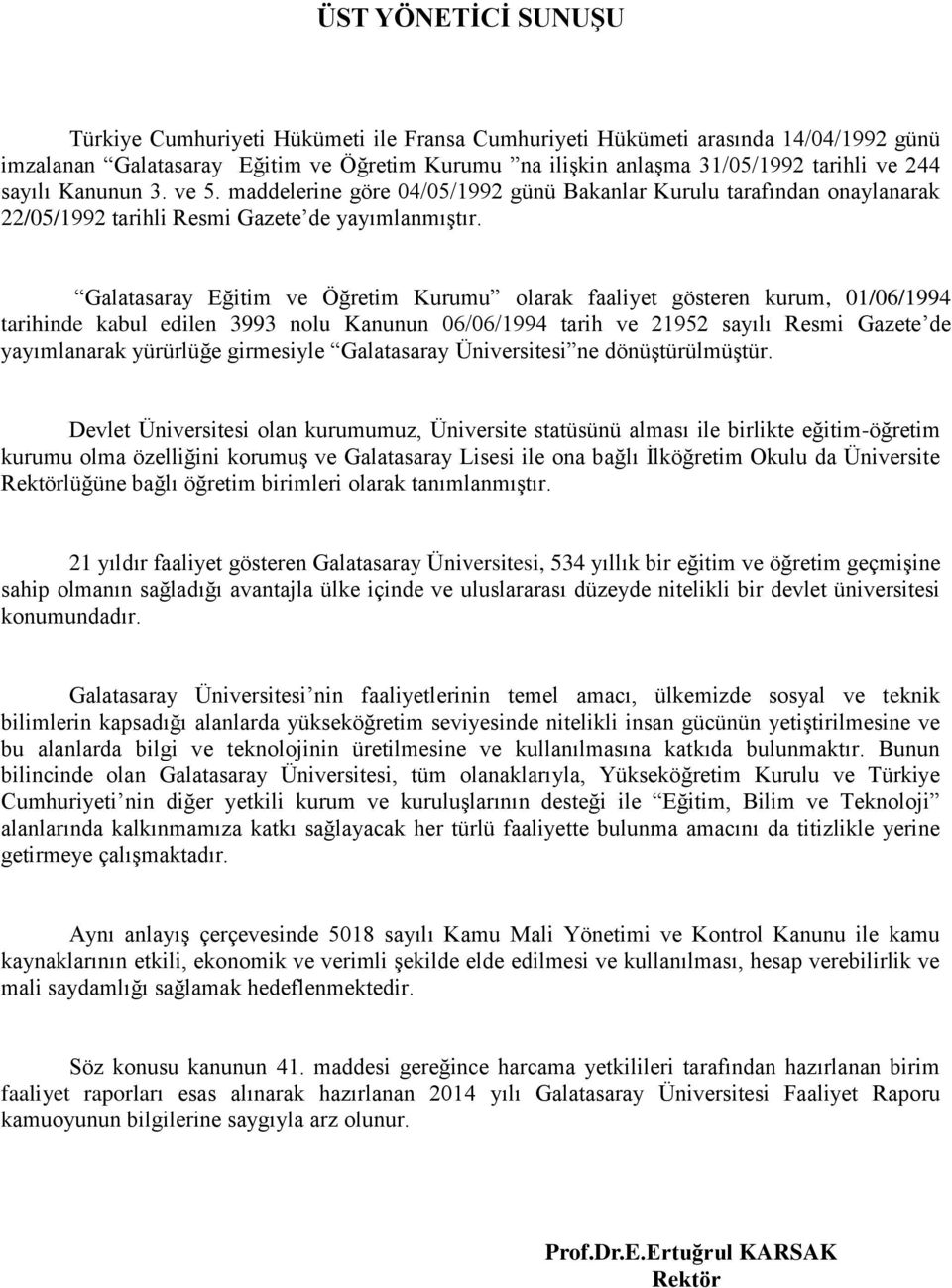 Galatasaray Eğitim ve Öğretim Kurumu olarak faaliyet gösteren kurum, 01/06/1994 tarihinde kabul edilen 3993 nolu Kanunun 06/06/1994 tarih ve 21952 sayılı Resmi Gazete de yayımlanarak yürürlüğe