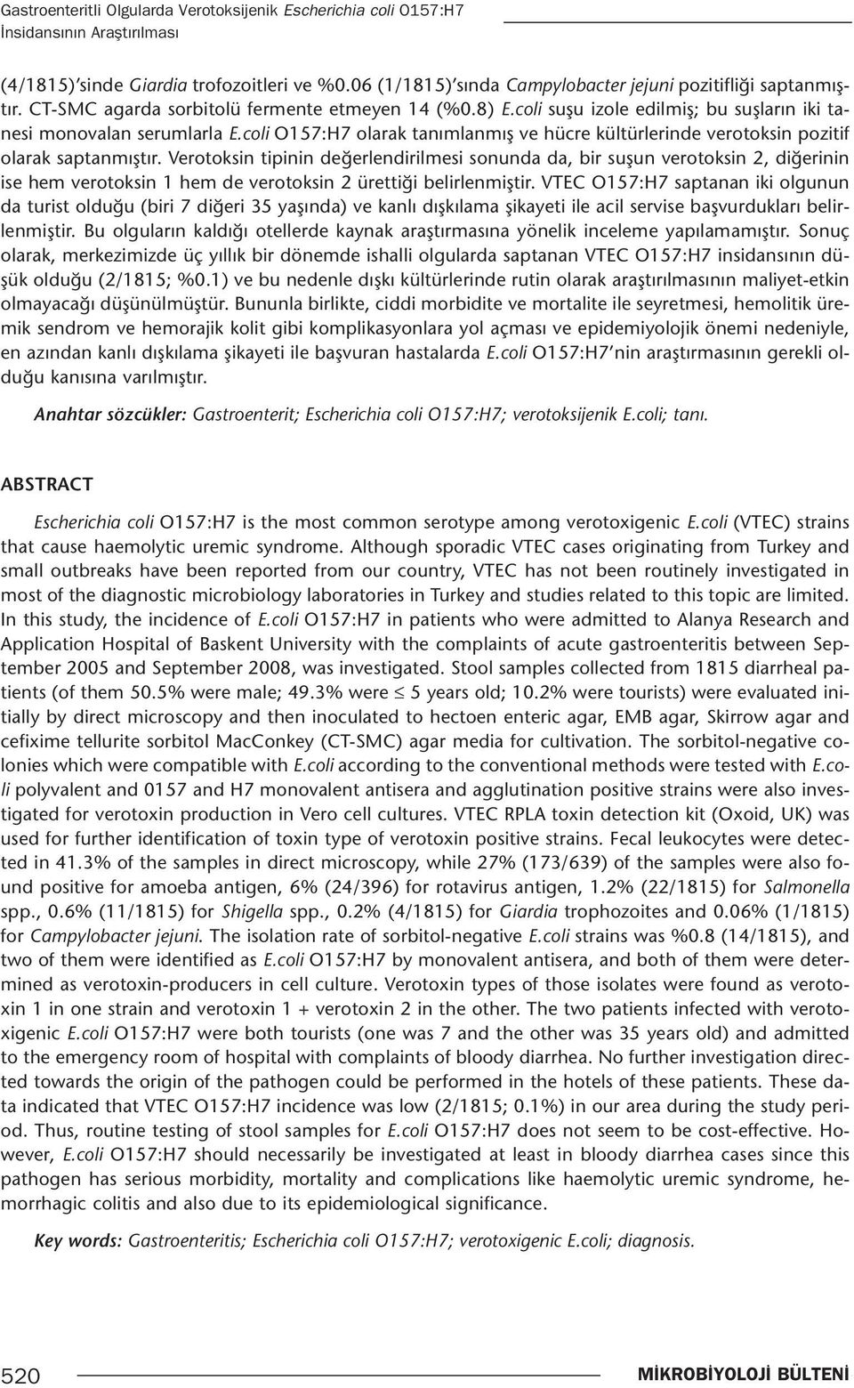 coli O157:H7 olarak tanımlanmış ve hücre kültürlerinde verotoksin pozitif olarak saptanmıştır.