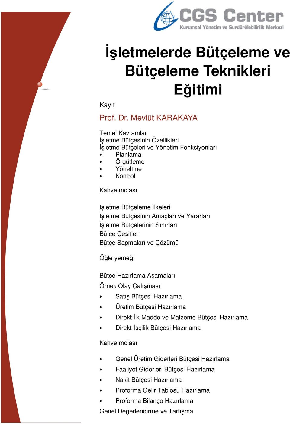 Bütçesinin Amaçları ve Yararları İşletme Bütçelerinin Sınırları Bütçe Çeşitleri Bütçe Sapmaları ve Çözümü Öğle yemeği Bütçe Hazırlama Aşamaları Örnek Olay Çalışması Satış Bütçesi Hazırlama