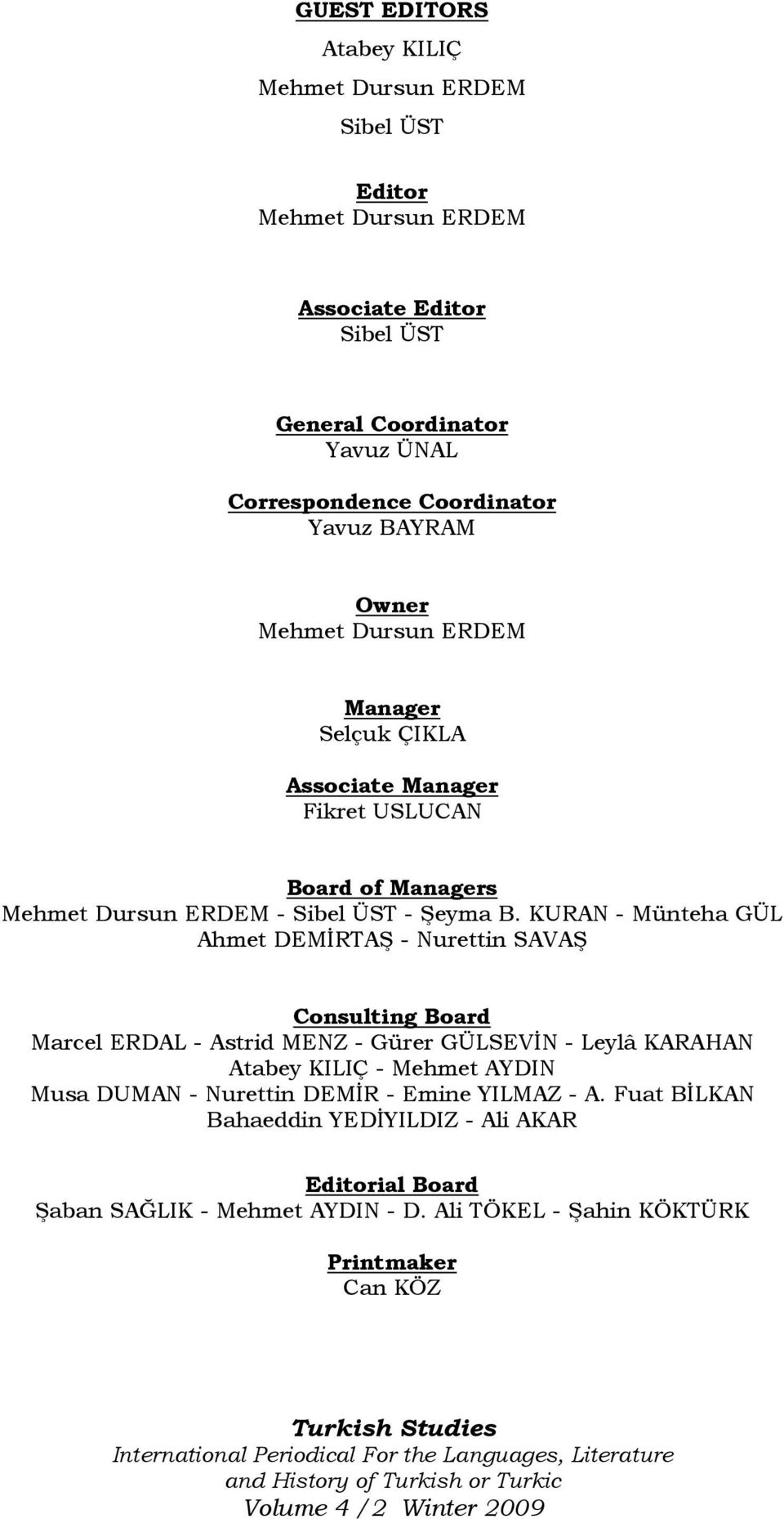 KURAN - Münteha GÜL Ahmet DEMĐRTAŞ - Nurettin SAVAŞ Consulting Board Marcel ERDAL - Astrid MENZ - Gürer GÜLSEVĐN - Leylâ KARAHAN Atabey KILIÇ - Mehmet AYDIN Musa