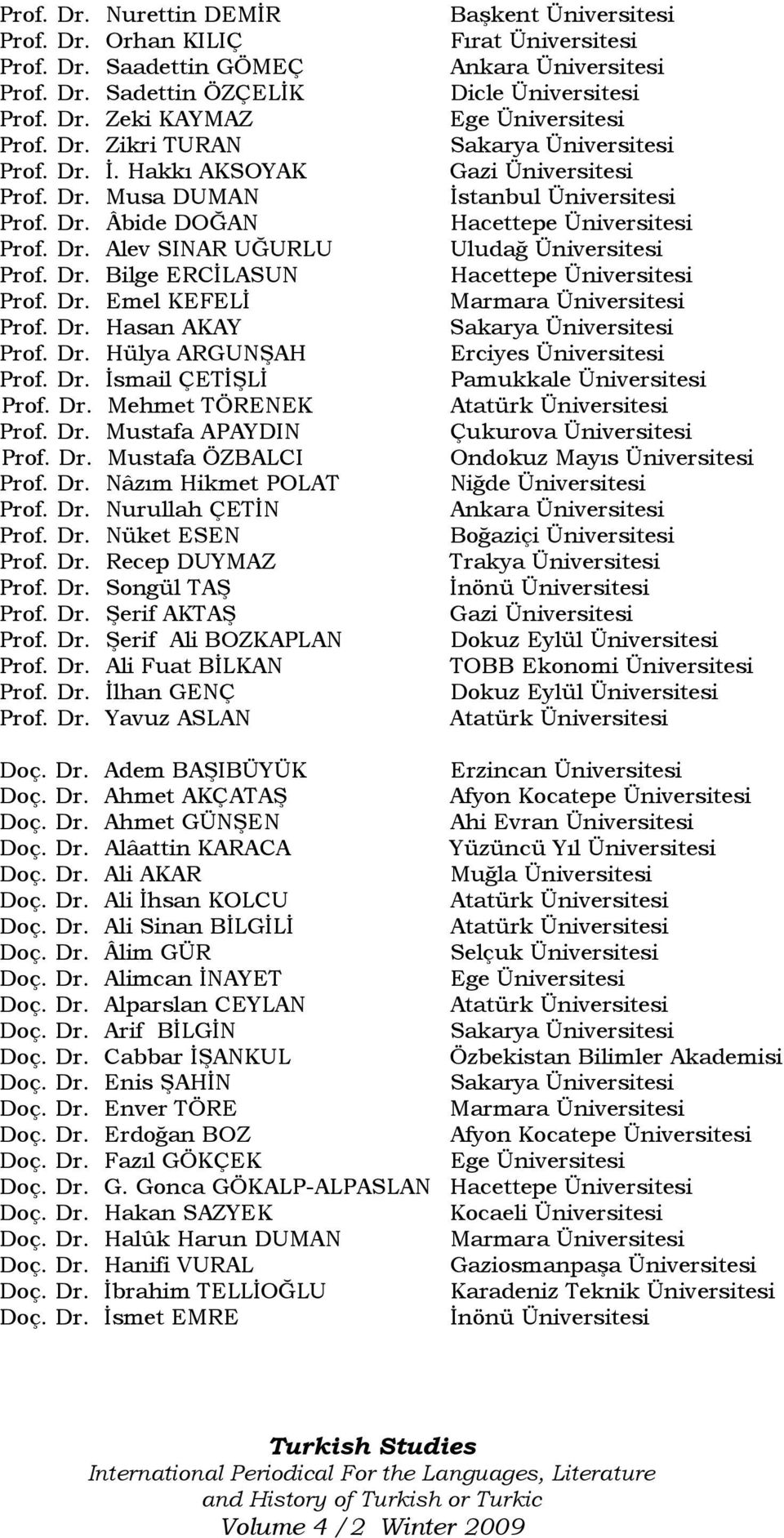 Dr. Mustafa ÖZBALCI Prof. Dr. Nâzım Hikmet POLAT Prof. Dr. Nurullah ÇETĐN Prof. Dr. Nüket ESEN Prof. Dr. Recep DUYMAZ Prof. Dr. Songül TAŞ Prof. Dr. Şerif AKTAŞ Prof. Dr. Şerif Ali BOZKAPLAN Prof. Dr. Ali Fuat BĐLKAN Prof.