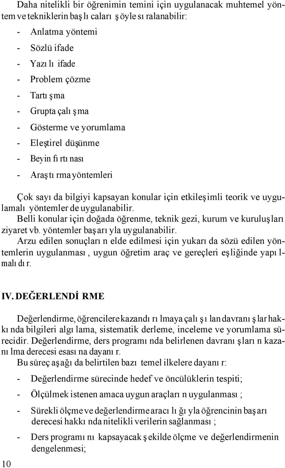 Belli konular için doğada öğrenme, teknik gezi, kurum ve kuruluşları ziyaret vb. yöntemler başarıyla uygulanabilir.