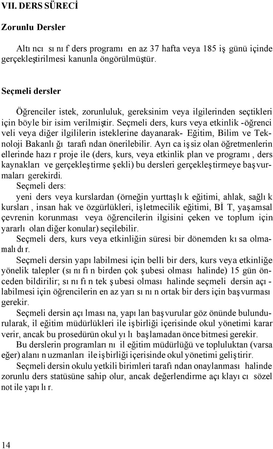 Seçmeli ders, kurs veya etkinlik -öğrenci veli veya diğer ilgililerin isteklerine dayanarak- Eğitim, Bilim ve Teknoloji Bakanlığı tarafından önerilebilir.