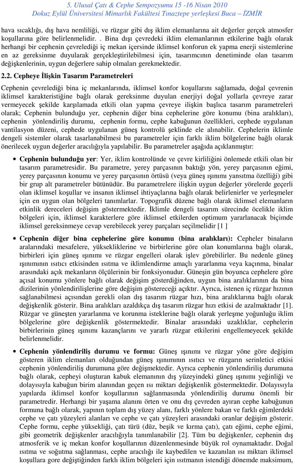 gerçekleştirilebilmesi için, tasarımcının denetiminde olan tasarım değişkenlerinin, uygun değerlere sahip olmaları gerekmektedir. 2.