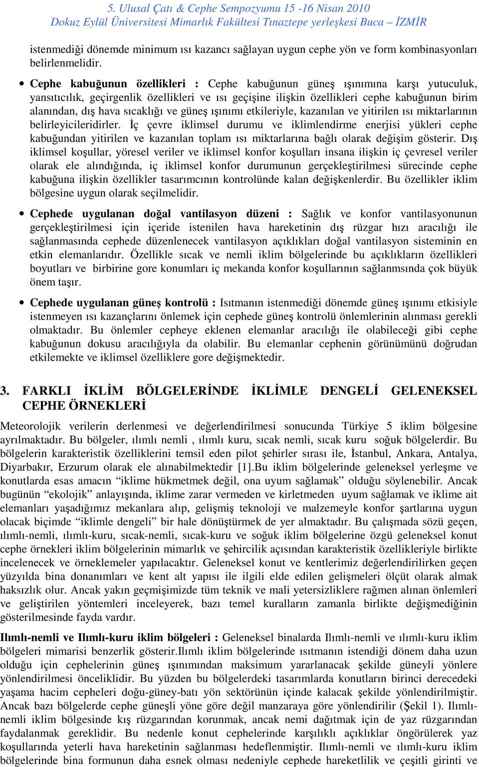 sıcaklığı ve güneş ışınımı etkileriyle, kazanılan ve yitirilen ısı miktarlarının belirleyicileridirler.