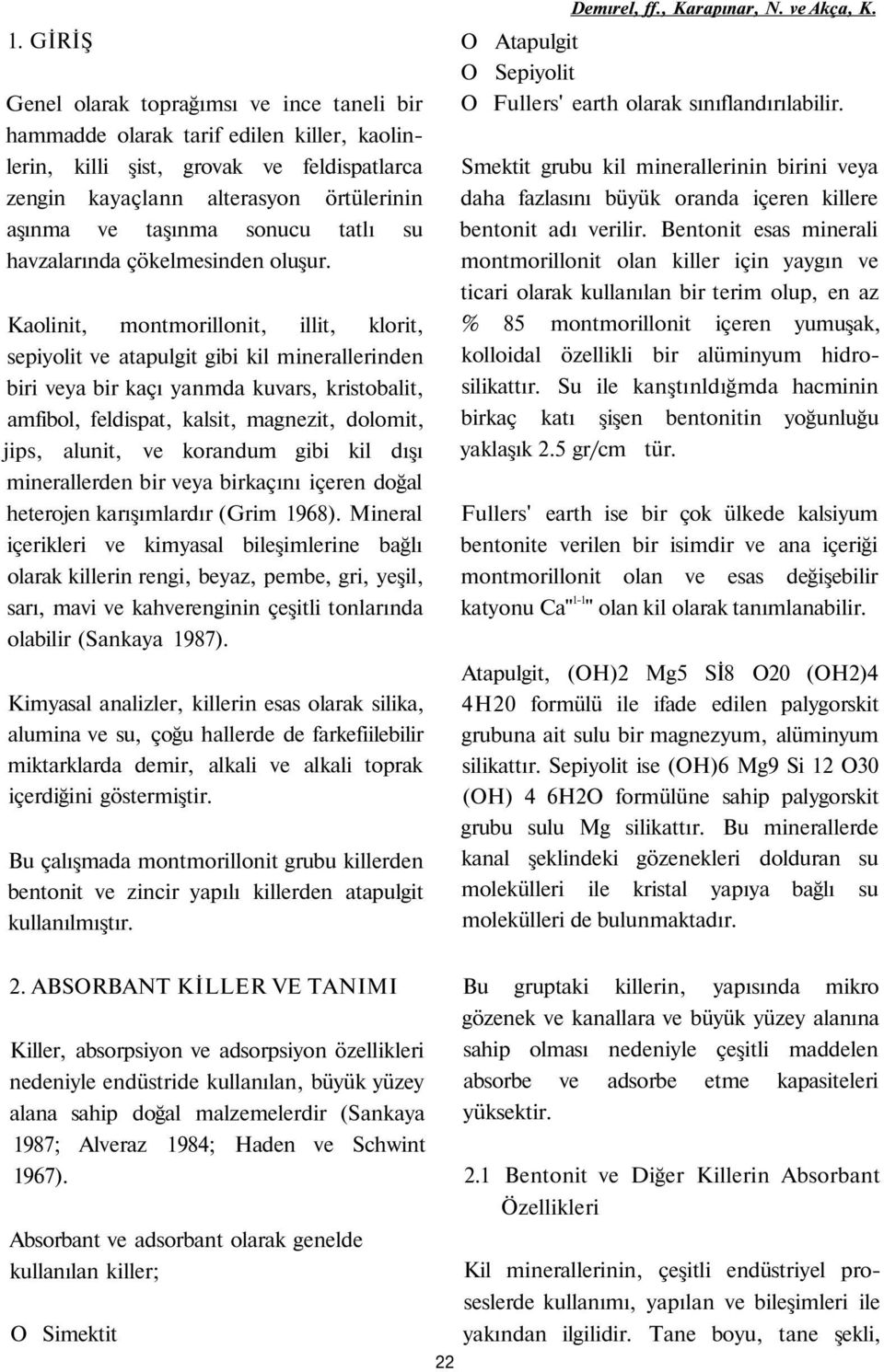 Kaolinit, montmorillonit, illit, klorit, sepiyolit ve atapulgit gibi kil minerallerinden biri veya bir kaçı yanmda kuvars, kristobalit, amfibol, feldispat, kalsit, magnezit, dolomit, jips, alunit, ve