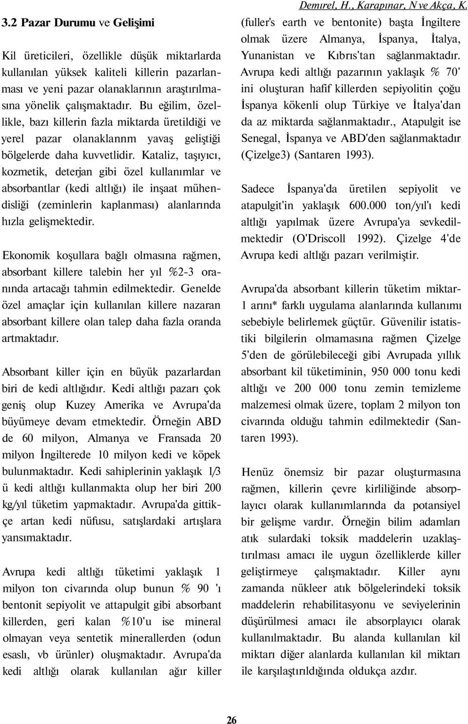 Kataliz, taşıyıcı, kozmetik, deterjan gibi özel kullanımlar ve absorbantlar (kedi altlığı) ile inşaat mühendisliği (zeminlerin kaplanması) alanlarında hızla gelişmektedir.