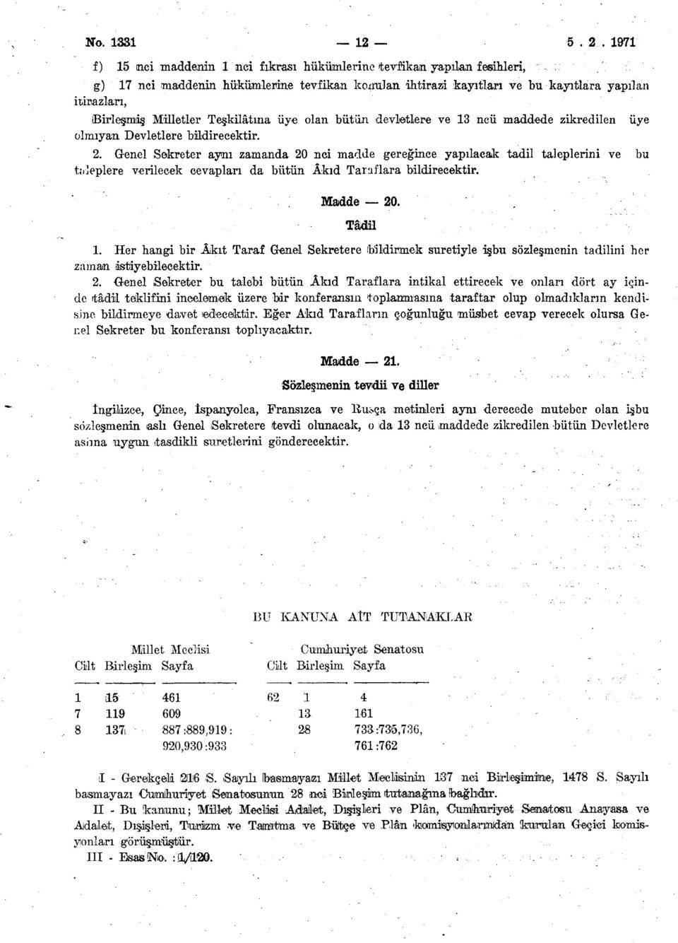 Devletlere bildirecektir. 2. Genel Sekreter aynı zamanda 20 nci madde gereğince yapılacak tadil taleplerini ve bu t; heplere verilecek cevapları da bütün Âkıd Taraflara bildirecektir. üye Madde 20.