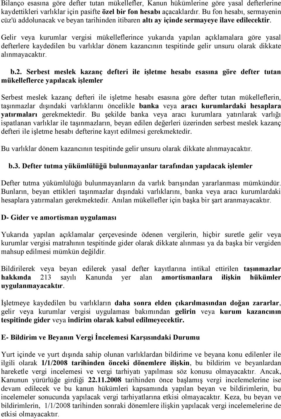 Gelir veya kurumlar vergisi mükelleflerince yukarıda yapılan açıklamalara göre yasal defterlere kaydedilen bu varlıklar dönem kazancının tespitinde gelir unsuru olarak dikkate alınmayacaktır. b.2.