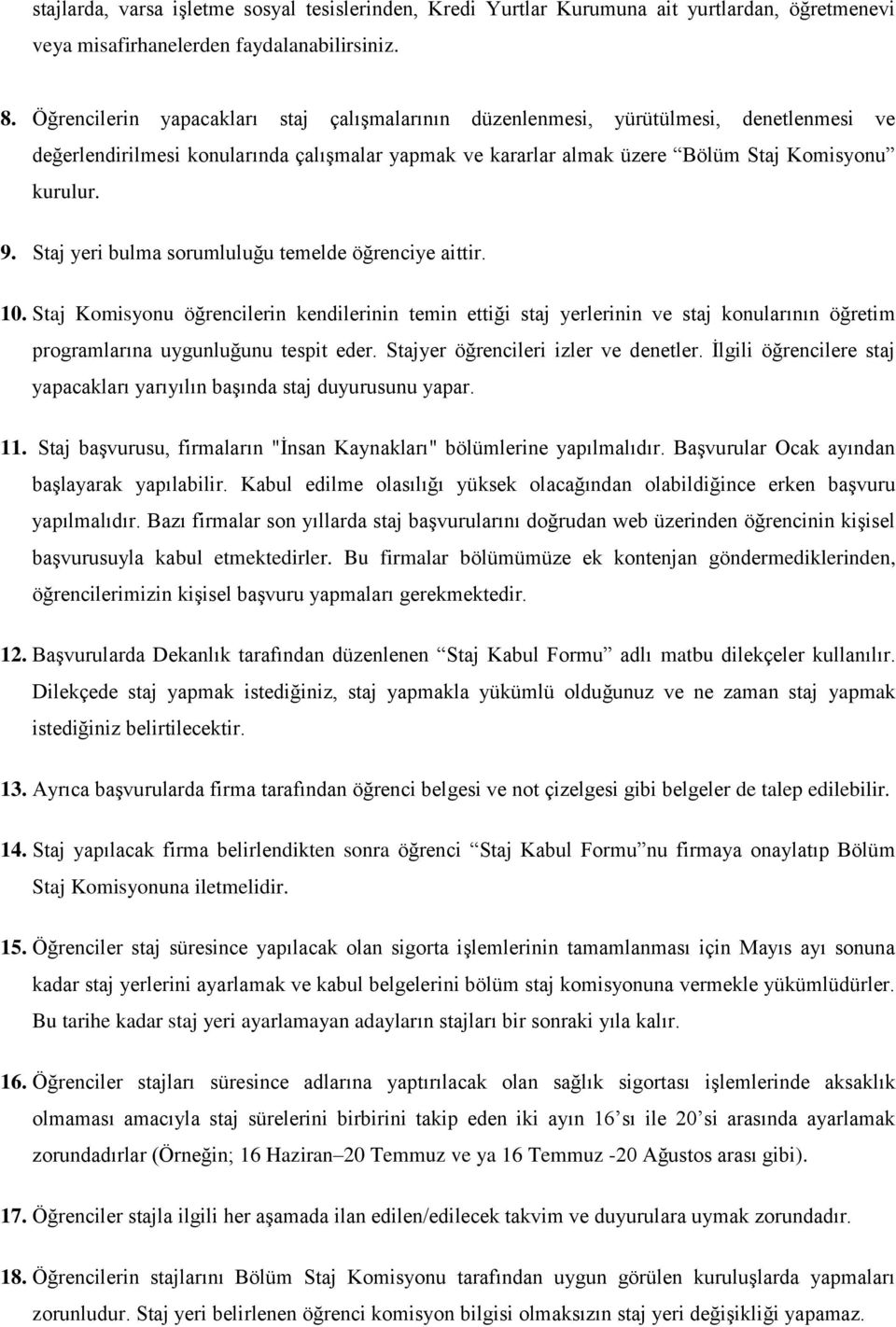 Staj yeri bulma sorumluluğu temelde öğrenciye aittir. 10. Staj Komisyonu öğrencilerin kendilerinin temin ettiği staj yerlerinin ve staj konularının öğretim programlarına uygunluğunu tespit eder.