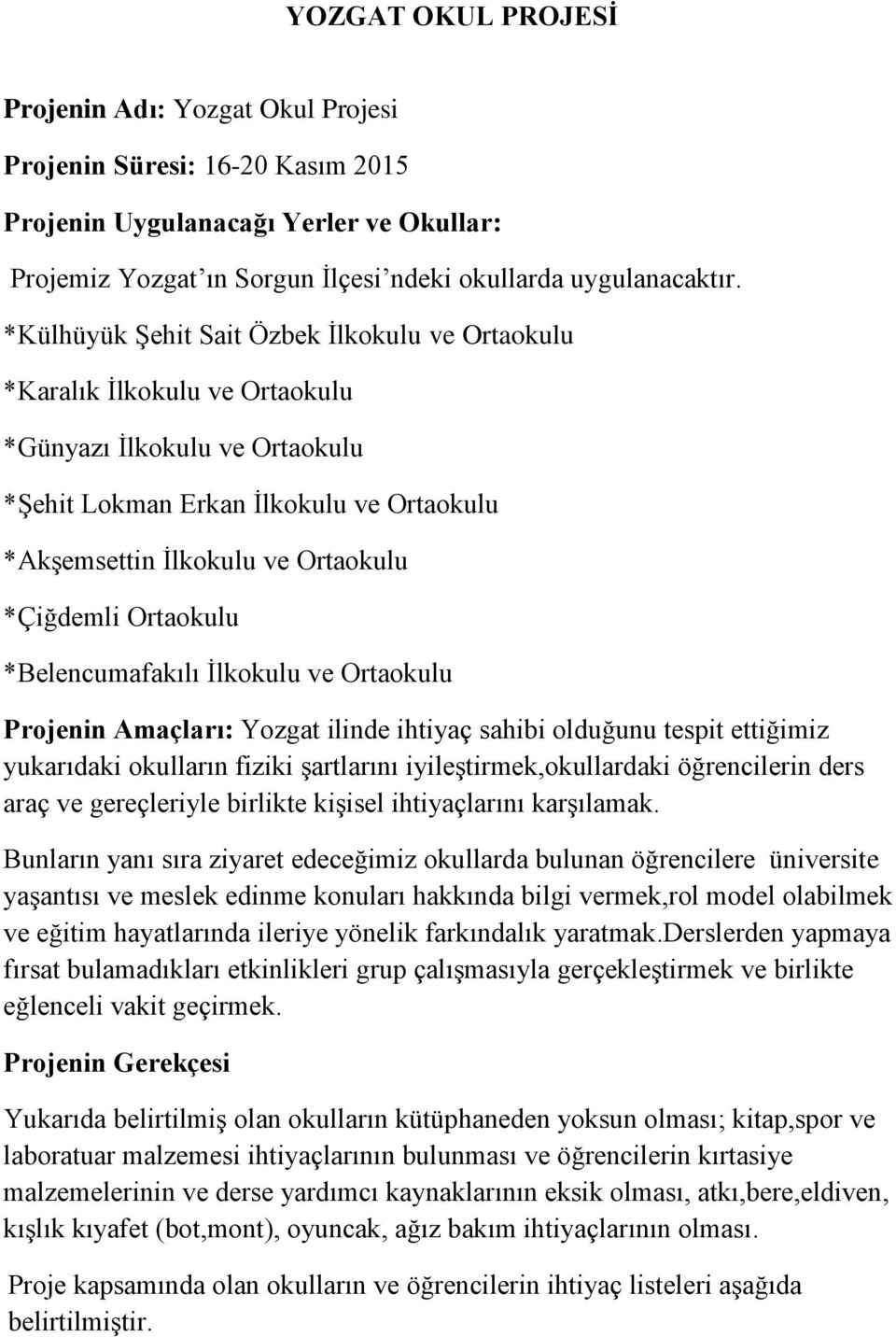 Ortaokulu *Belencumafakılı İlkokulu ve Ortaokulu Projenin Amaçları: Yozgat ilinde ihtiyaç sahibi olduğunu tespit ettiğimiz yukarıdaki okulların fiziki şartlarını iyileştirmek,okullardaki öğrencilerin