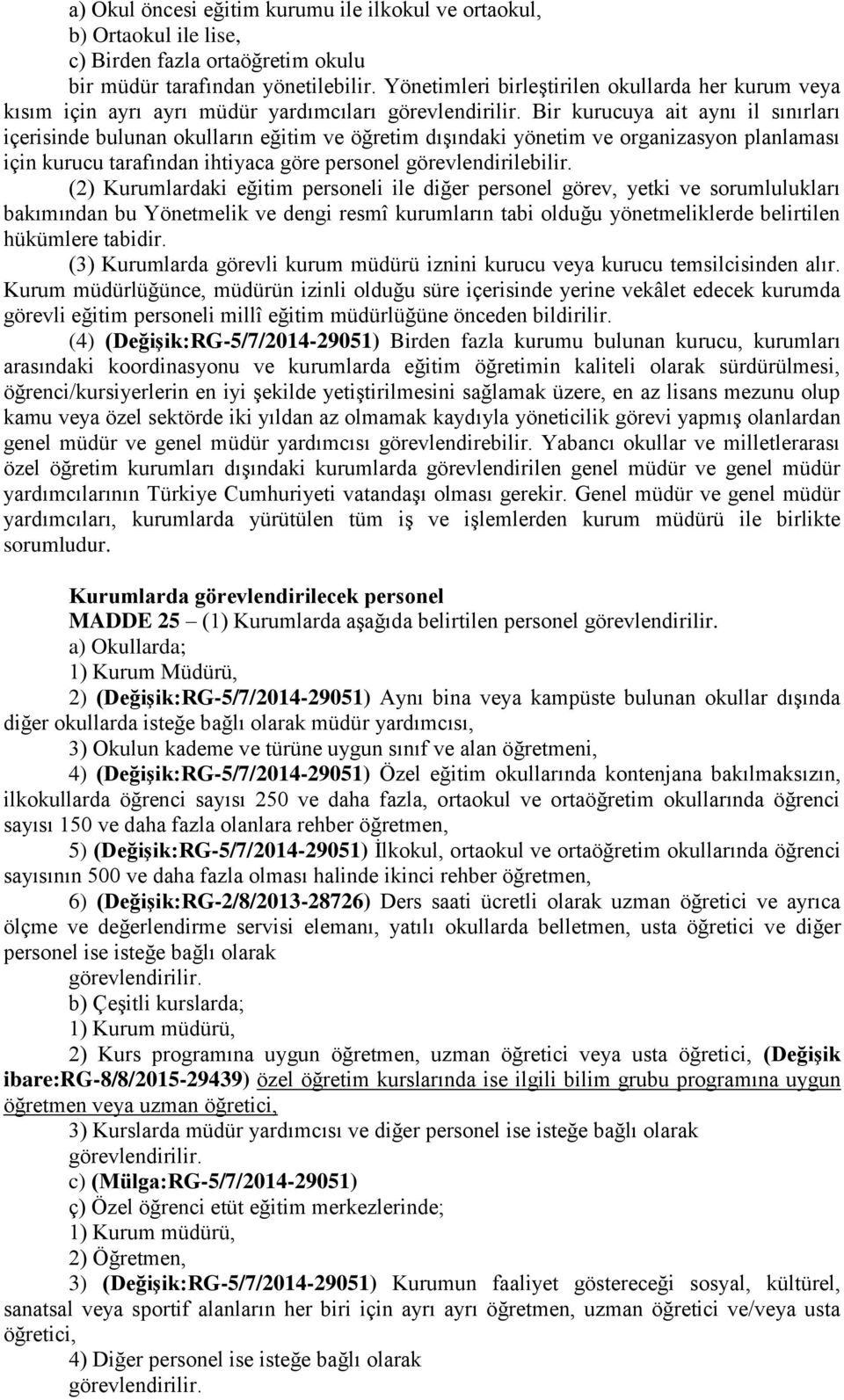 Bir kurucuya ait aynı il sınırları içerisinde bulunan okulların eğitim ve öğretim dıģındaki yönetim ve organizasyon planlaması için kurucu tarafından ihtiyaca göre personel görevlendirilebilir.