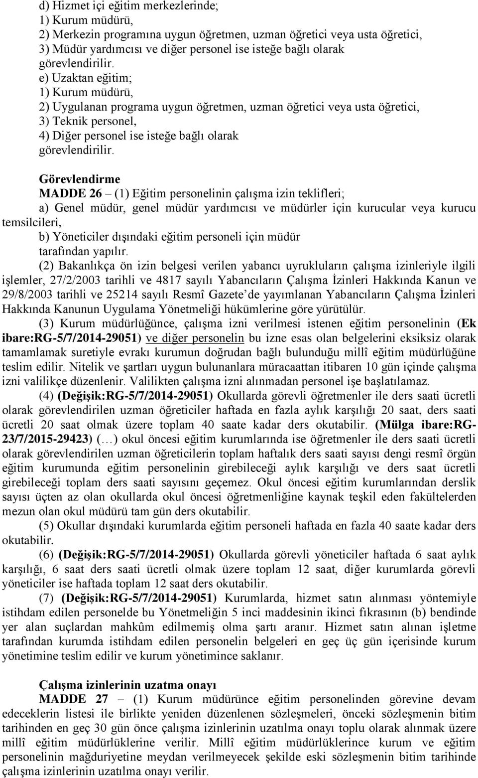 e) Uzaktan eğitim; 1) Kurum müdürü, 2) Uygulanan programa uygun öğretmen, uzman öğretici veya usta öğretici, 3) Teknik personel, 4) Diğer personel ise isteğe bağlı olarak  Görevlendirme MADDE 26 (1)