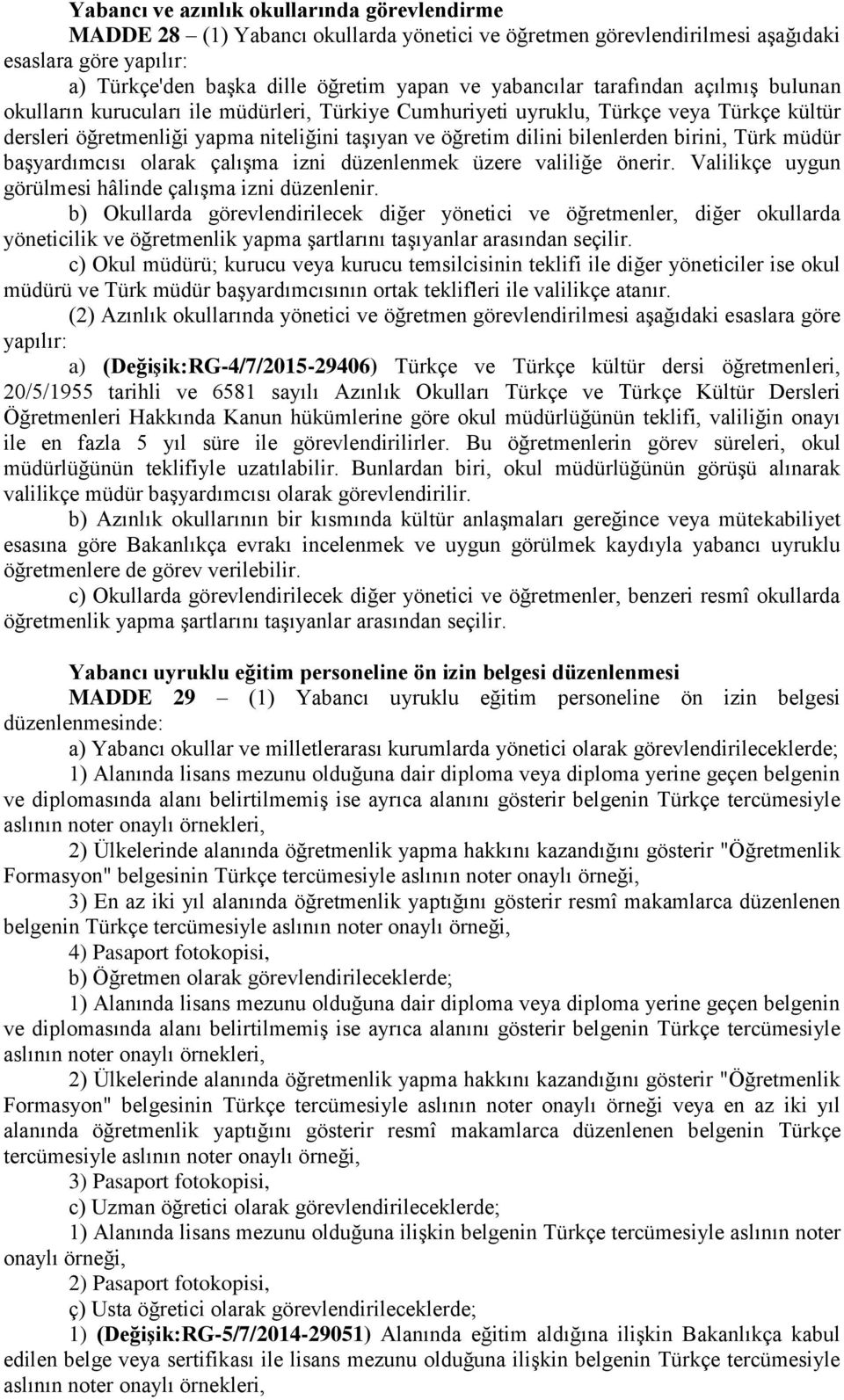 bilenlerden birini, Türk müdür baģyardımcısı olarak çalıģma izni düzenlenmek üzere valiliğe önerir. Valilikçe uygun görülmesi hâlinde çalıģma izni düzenlenir.