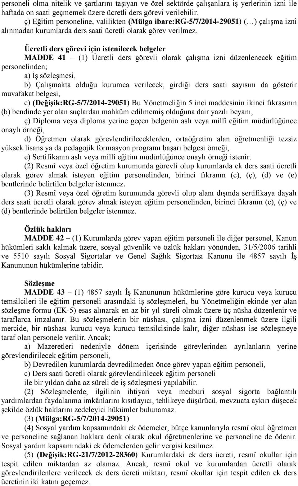 Ücretli ders görevi için istenilecek belgeler MADDE 41 (1) Ücretli ders görevli olarak çalıģma izni düzenlenecek eğitim personelinden; a) ĠĢ sözleģmesi, b) ÇalıĢmakta olduğu kurumca verilecek,