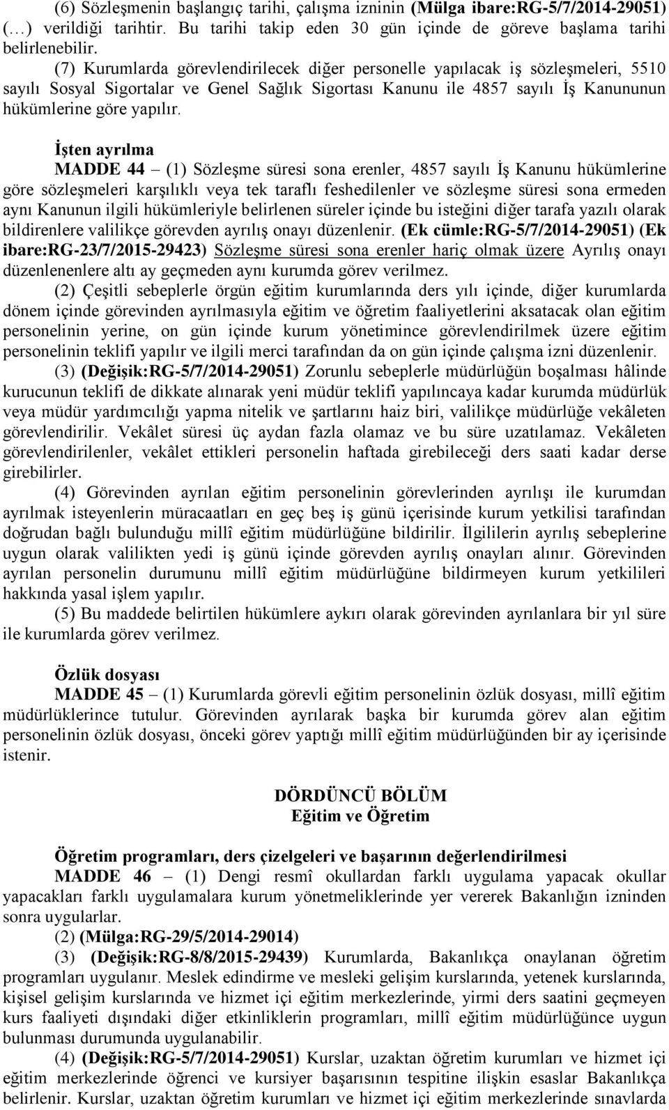 ĠĢten ayrılma MADDE 44 (1) SözleĢme süresi sona erenler, 4857 sayılı ĠĢ Kanunu hükümlerine göre sözleģmeleri karģılıklı veya tek taraflı feshedilenler ve sözleģme süresi sona ermeden aynı Kanunun