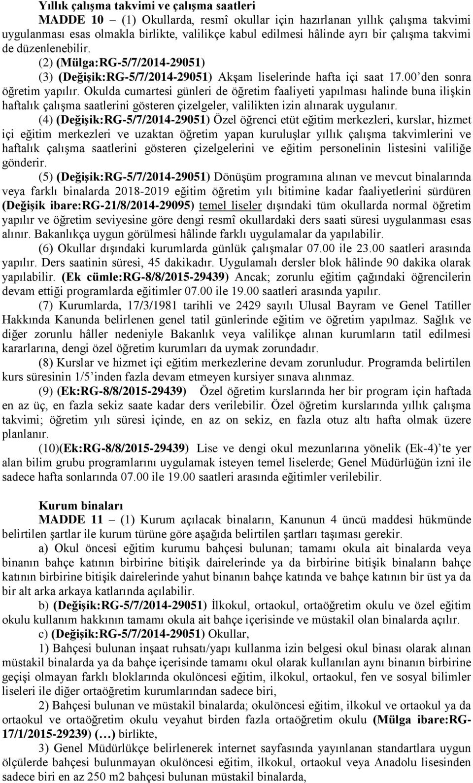 Okulda cumartesi günleri de öğretim faaliyeti yapılması halinde buna iliģkin haftalık çalıģma saatlerini gösteren çizelgeler, valilikten izin alınarak uygulanır.