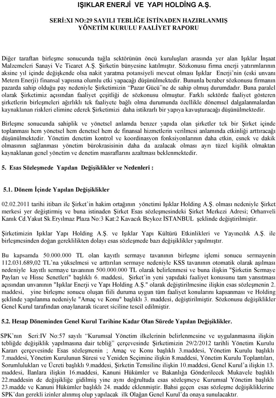 düşünülmektedir. Bununla beraber sözkonusu firmanın pazarda sahip olduğu pay nedeniyle Şirketimizin Pazar Gücü ne de sahip olmuş durumdadır.