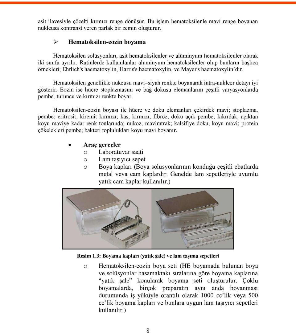 Rutinlerde kullanılanlar alüminyum hematksilenler lup bunların başlıca örnekleri; Ehrlich's haematxylin, Harris's haematxylin, ve Mayer's haematxylin dir.