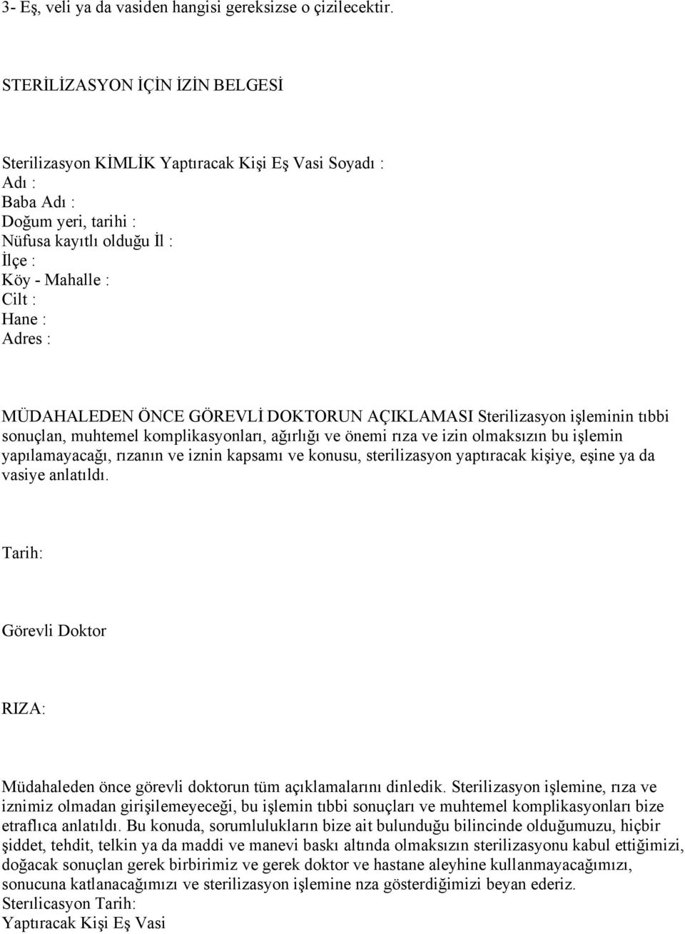 MÜDAHALEDEN ÖNCE GÖREVLİ DOKTORUN AÇIKLAMASI Sterilizasyon işleminin tıbbi sonuçlan, muhtemel komplikasyonları, ağırlığı ve önemi rıza ve izin olmaksızın bu işlemin yapılamayacağı, rızanın ve iznin