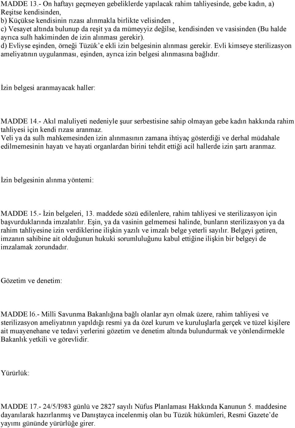 da mümeyyiz değilse, kendisinden ve vasisinden (Bu halde ayrıca sulh hakiminden de izin alınması gerekir). d) Evliyse eşinden, örneği Tüzük e ekli izin belgesinin alınması gerekir.