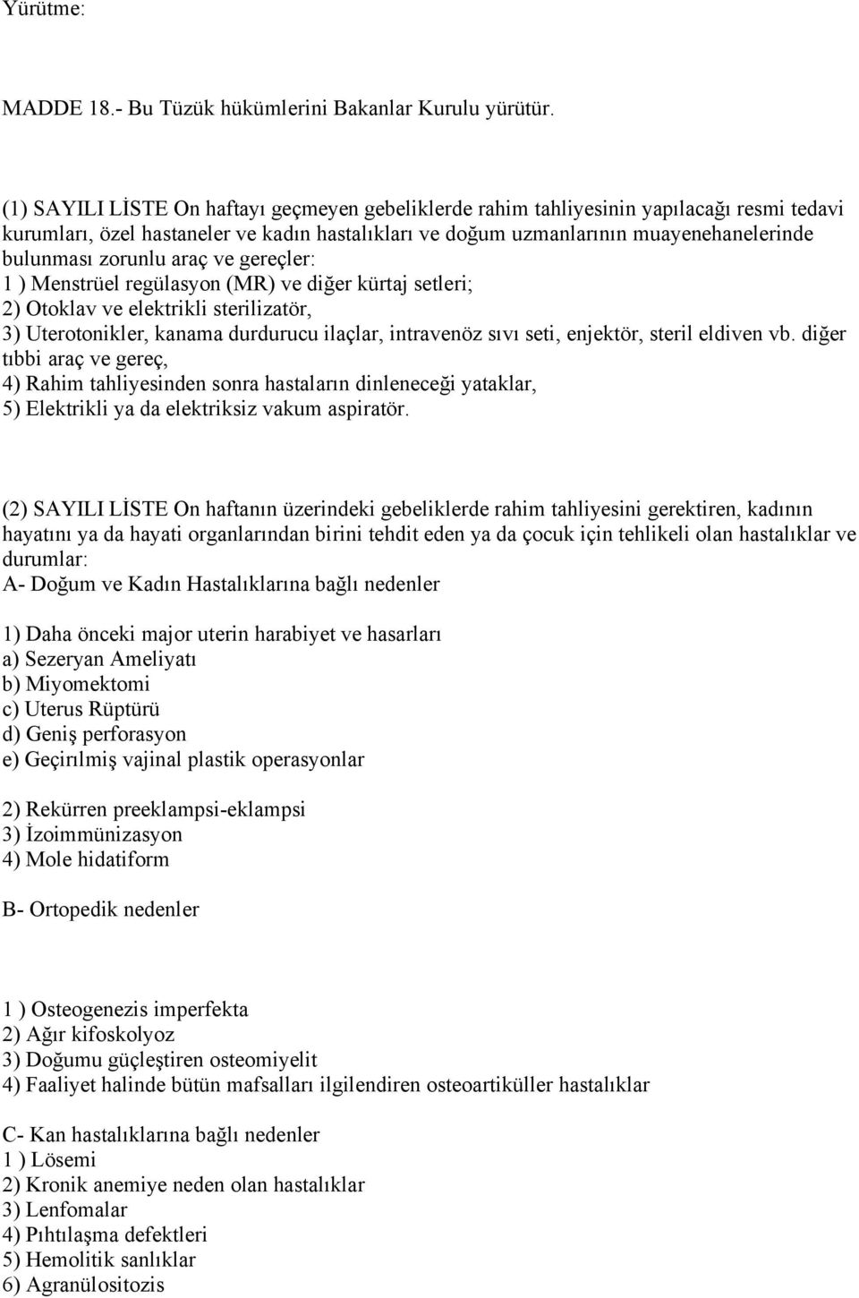 zorunlu araç ve gereçler: 1 ) Menstrüel regülasyon (MR) ve diğer kürtaj setleri; 2) Otoklav ve elektrikli sterilizatör, 3) Uterotonikler, kanama durdurucu ilaçlar, intravenöz sıvı seti, enjektör,