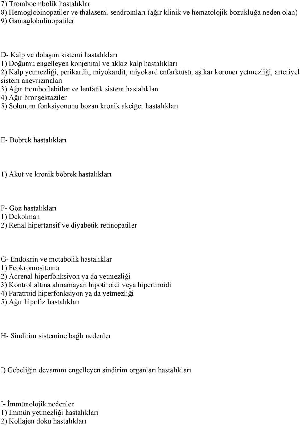 lenfatik sistem hastalıklan 4) Ağır bronşektaziler 5) Solunum fonksiyonunu bozan kronik akciğer hastalıkları E- Böbrek hastalıkları 1) Akut ve kronik böbrek hastalıkları F- Göz hastalıkları 1)