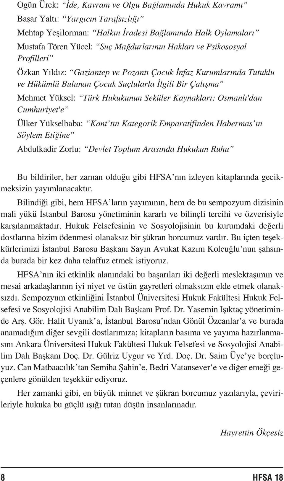 Osmanl 'dan Cumhuriyet'e Ülker Yükselbaba: Kant t n Kategorik Emparatifinden Habermas n Söylem Eti ine Abdulkadir Zorlu: Devlet Toplum Aras nda Hukukun Ruhu Bu bildiriler, her zaman oldu u gibi HFSA