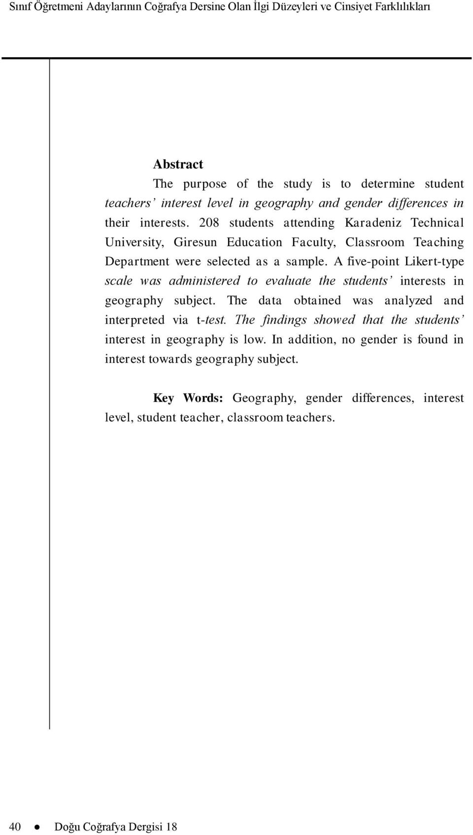 A five-point Likert-type scale was administered to evaluate the students interests in geography subject. The data obtained was analyzed and interpreted via t-test.