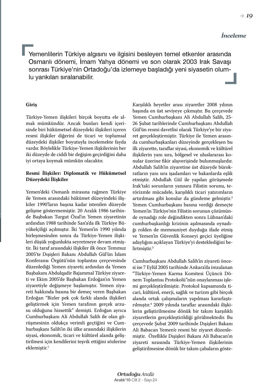 Ancak bunları kendi içerisinde biri hükümetsel düzeydeki ilişkileri içeren resmi ilişkiler diğerini de ticari ve toplumsal düzeydeki ilişkiler boyutuyla incelemekte fayda vardır.